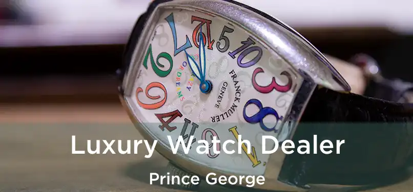  Luxury Watch Dealer Prince George