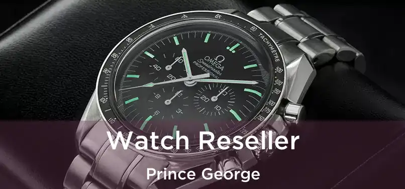  Watch Reseller Prince George